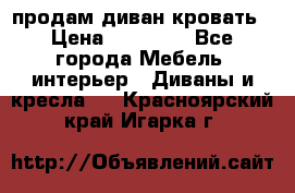 продам диван кровать › Цена ­ 10 000 - Все города Мебель, интерьер » Диваны и кресла   . Красноярский край,Игарка г.
